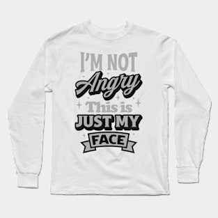 I'm not angry this is just my face Funny Quote Sarcastic Sayings Humor Gift Long Sleeve T-Shirt